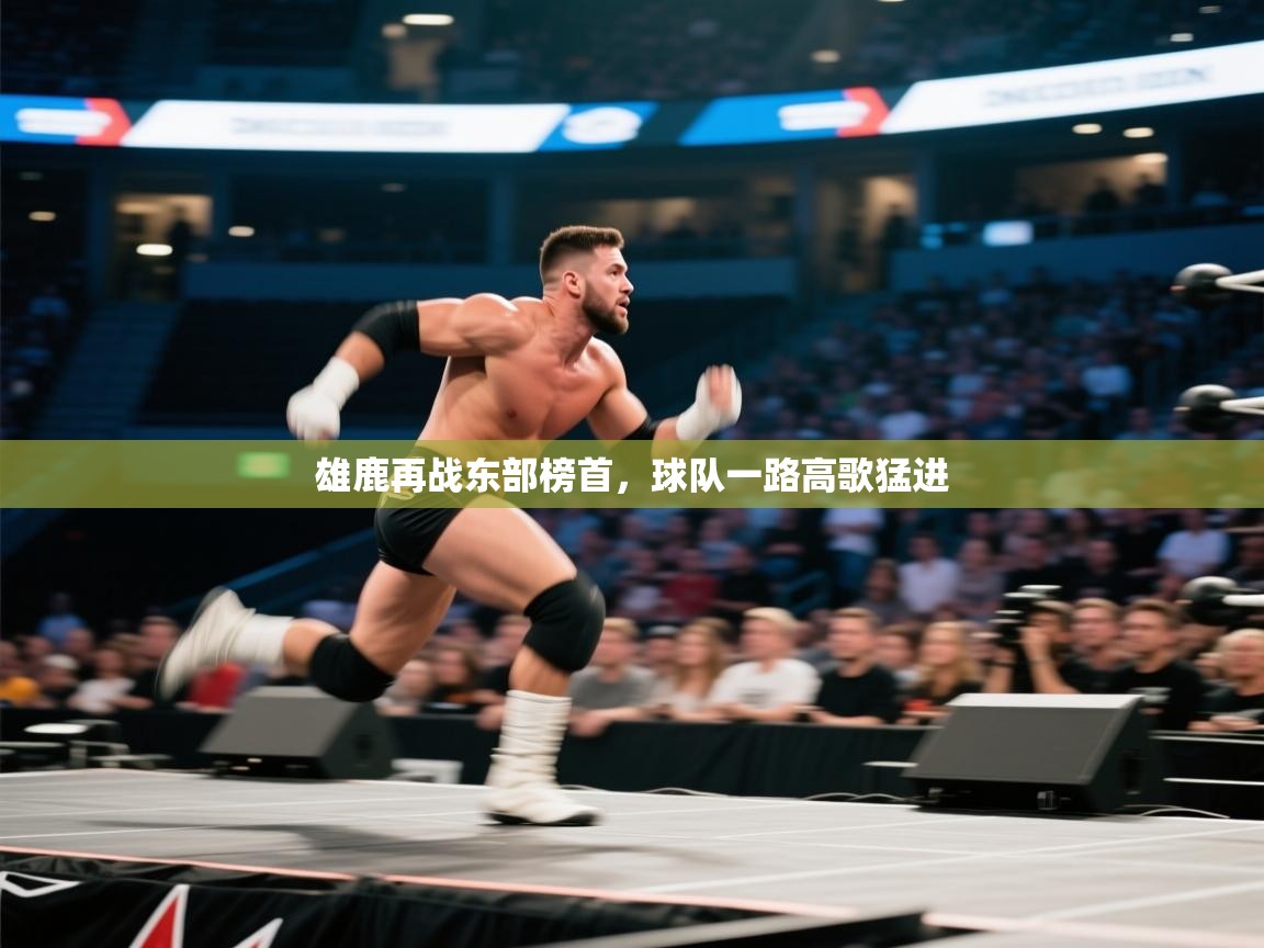 开云体育旧版下载地址-雄鹿再战东部榜首,球队一路高歌猛进 第2张