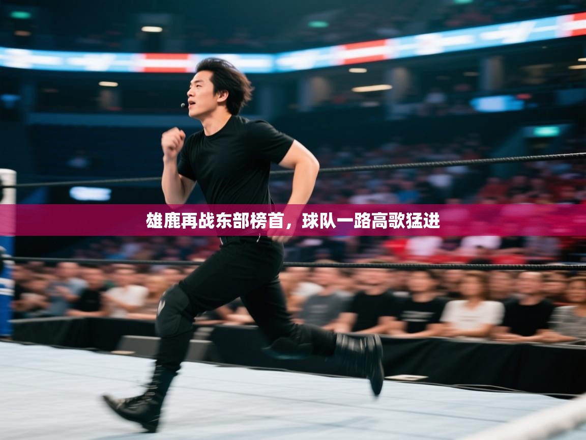 开云体育旧版下载地址-雄鹿再战东部榜首,球队一路高歌猛进 第3张