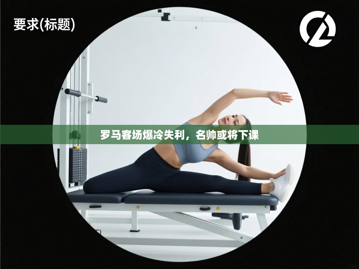 kaiyun开运·体育官方网站-罗马客场爆冷失利,名帅或将下课 第2张