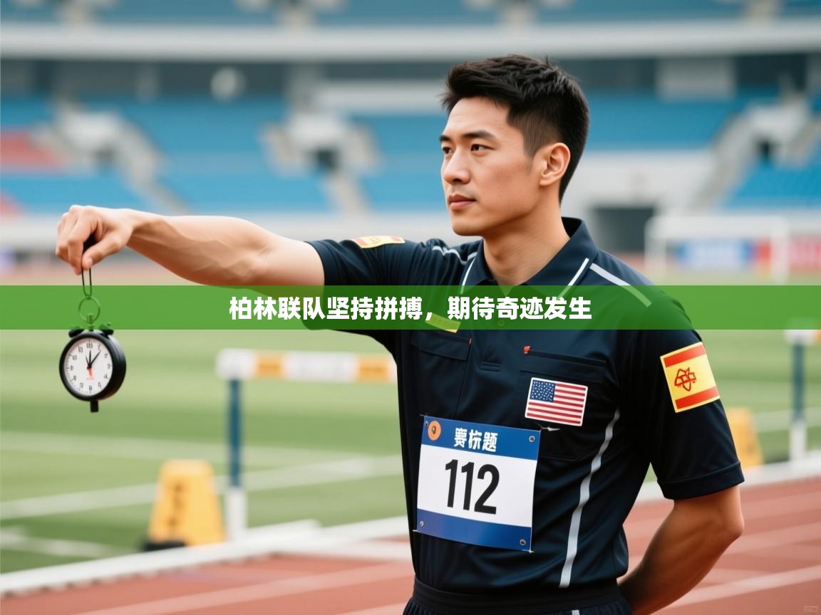 开云体育app下载安装免费-柏林联队坚持拼搏,期待奇迹发生 第4张