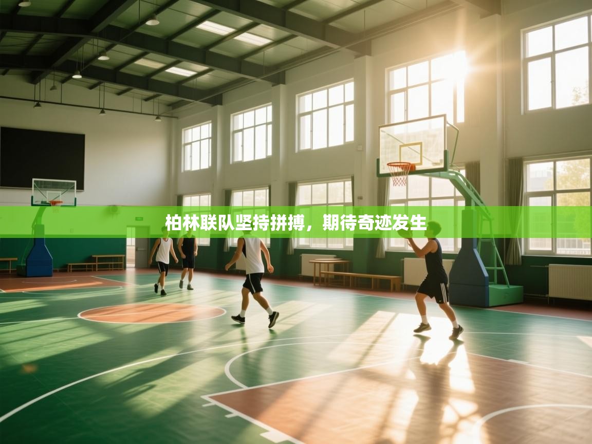 开云手机版-柏林联队坚持拼搏,期待奇迹发生 第1张