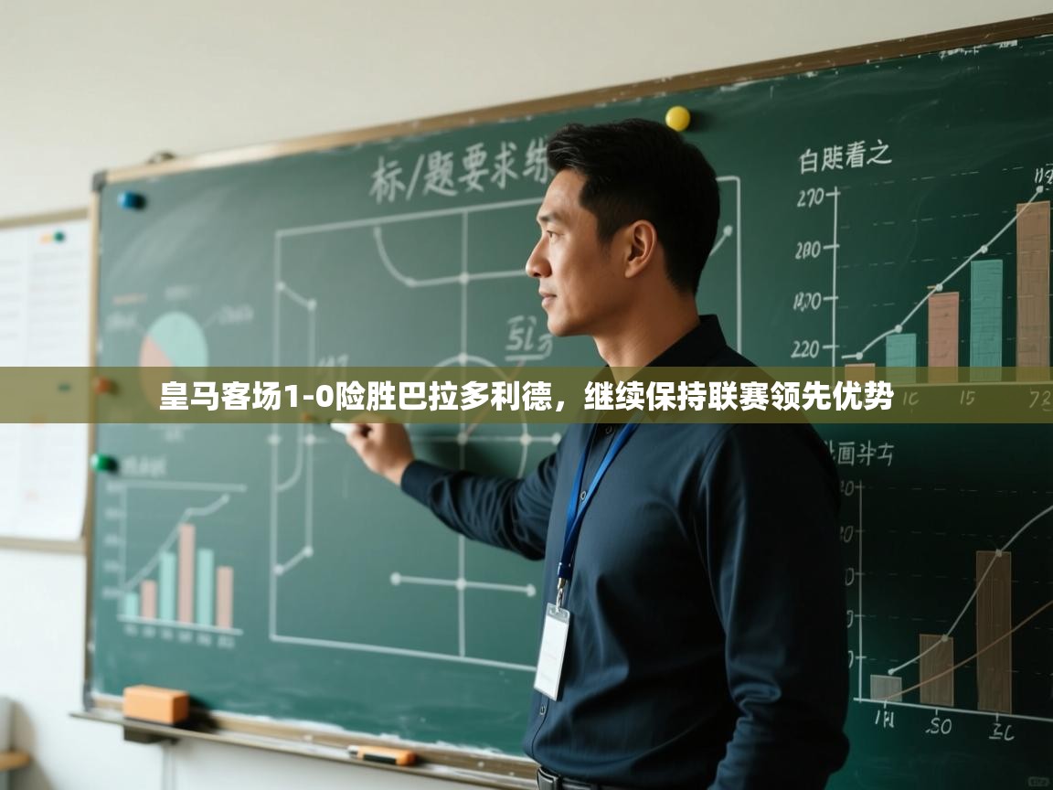 开云体育网络异常修复-皇马客场1-0险胜巴拉多利德,继续保持联赛领先优势 第3张