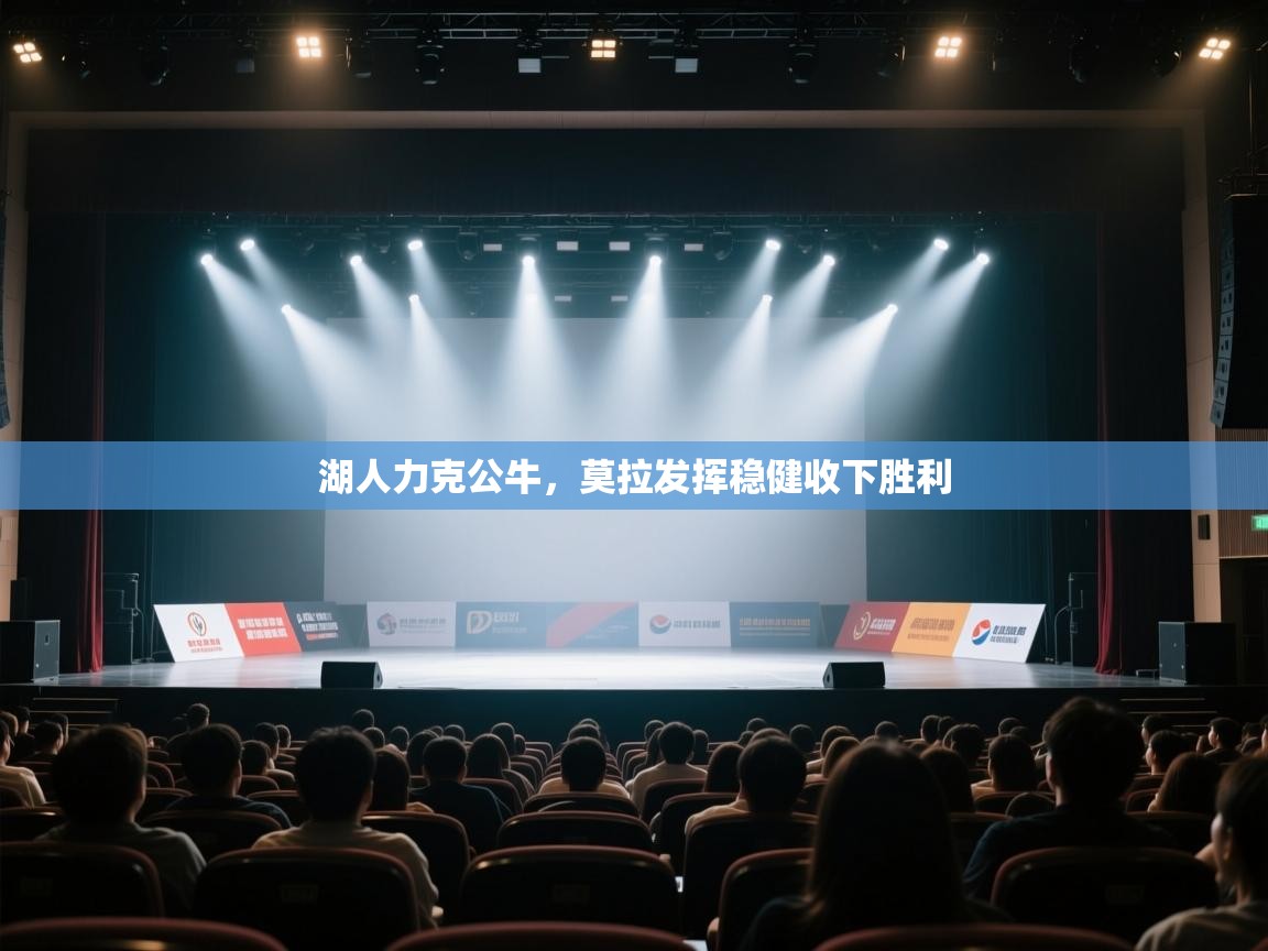 开云APP-湖人力克公牛,莫拉发挥稳健收下胜利 第3张