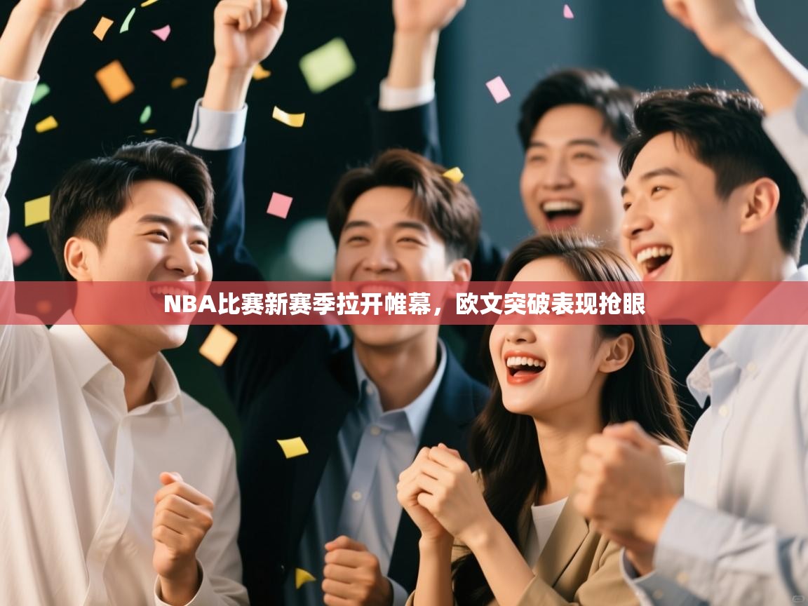 开云体育客服在线咨询-NBA比赛新赛季拉开帷幕,欧文突破表现抢眼 第3张