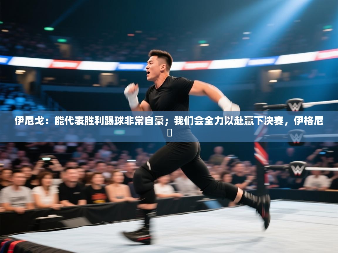 开云体育app下载链接-伊尼戈：能代表胜利踢球非常自豪；我们会全力以赴赢下决赛，伊格尼茲  第3张