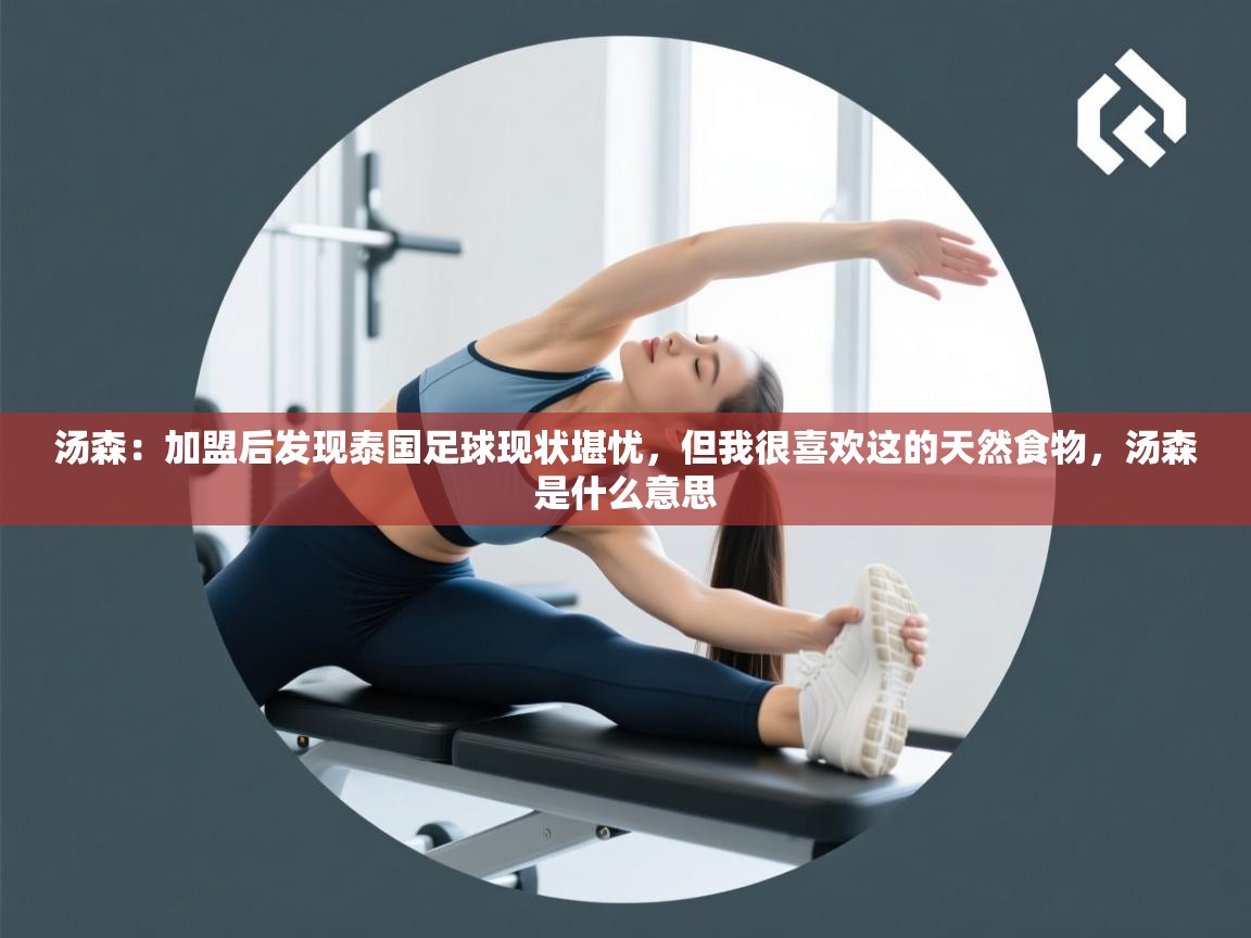 开云体育修改登录密码-汤森：加盟后发现泰国足球现状堪忧，但我很喜欢这的天然食物，汤森是什么意思  第3张