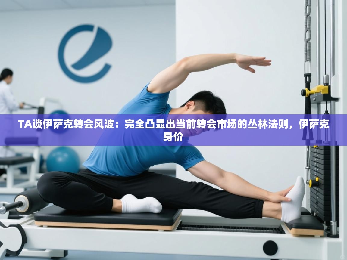 开云体育客服在线咨询-TA谈伊萨克转会风波：完全凸显出当前转会市场的丛林法则，伊萨克身价  第4张