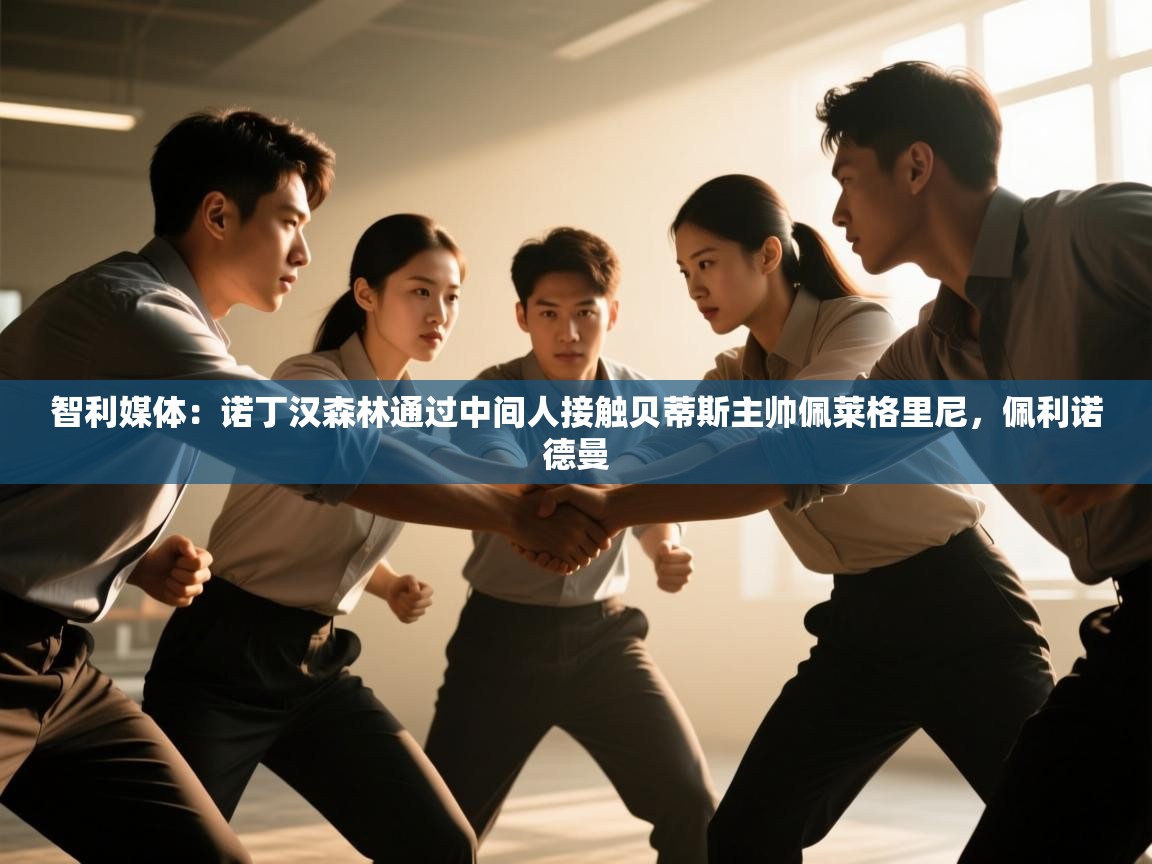 开云体育入口邀请码-智利媒体：诺丁汉森林通过中间人接触贝蒂斯主帅佩莱格里尼，佩利诺德曼  第2张