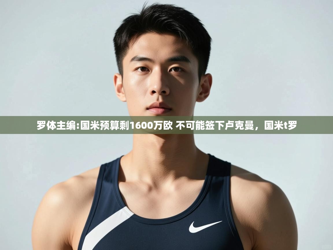 开云体育客服在线咨询-罗体主编:国米预算剩1600万欧 不可能签下卢克曼,国米t罗 第4张