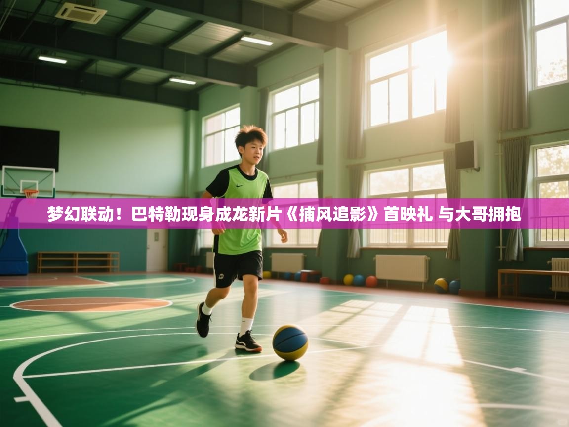 云开官网-梦幻联动!巴特勒现身成龙新片《捕风追影》首映礼 与大哥拥抱 第4张