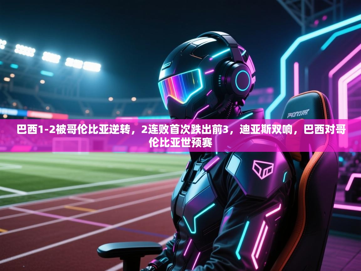 开云体育账号申诉通道-巴西1-2被哥伦比亚逆转,2连败首次跌出前3,迪亚斯双响,巴西对哥伦比亚世预赛 第1张