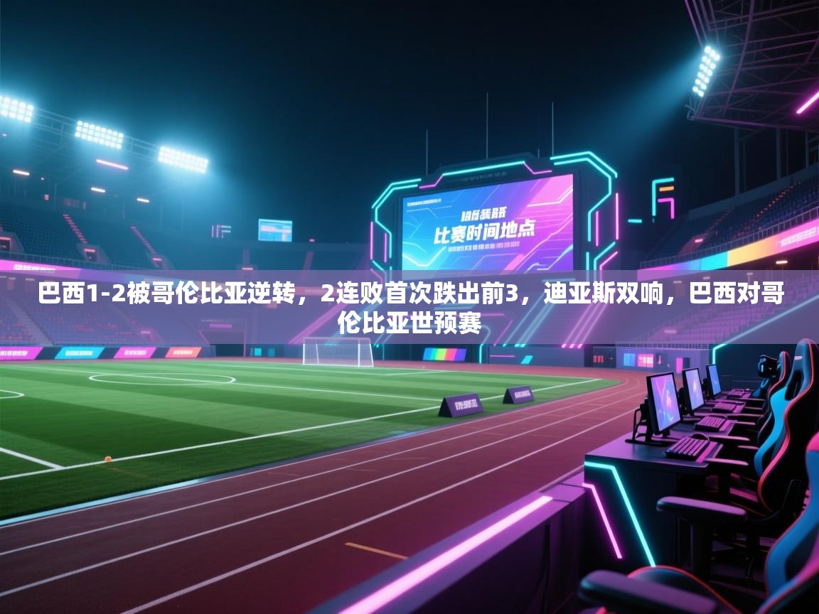 开云体育账号申诉通道-巴西1-2被哥伦比亚逆转,2连败首次跌出前3,迪亚斯双响,巴西对哥伦比亚世预赛 第3张