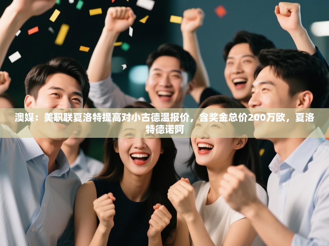 开云登录-澳媒:美职联夏洛特提高对小古德温报价,含奖金总价200万欧,夏洛特德诺阿 第4张