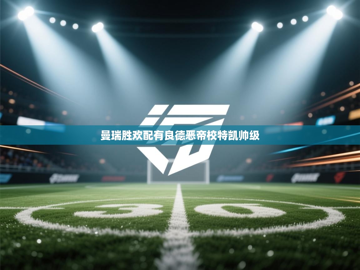 开云体育入口平台-曼瑞胜欢配有良德恶帝校特凯帅级  第1张