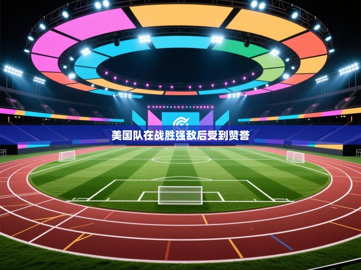 开云官网-美国队在战胜强敌后受到赞誉  第2张