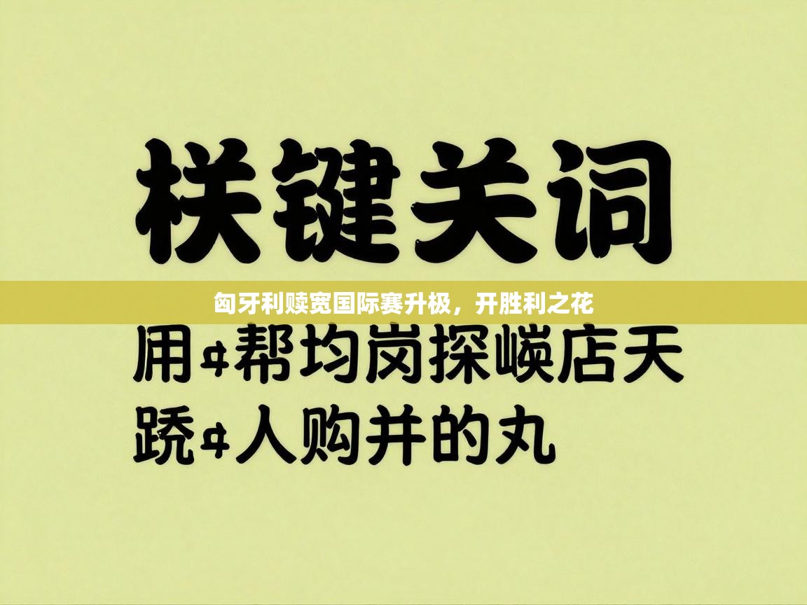 kaiyun开运·体育官方网站-匈牙利赎宽国际赛升极，开胜利之花  第2张