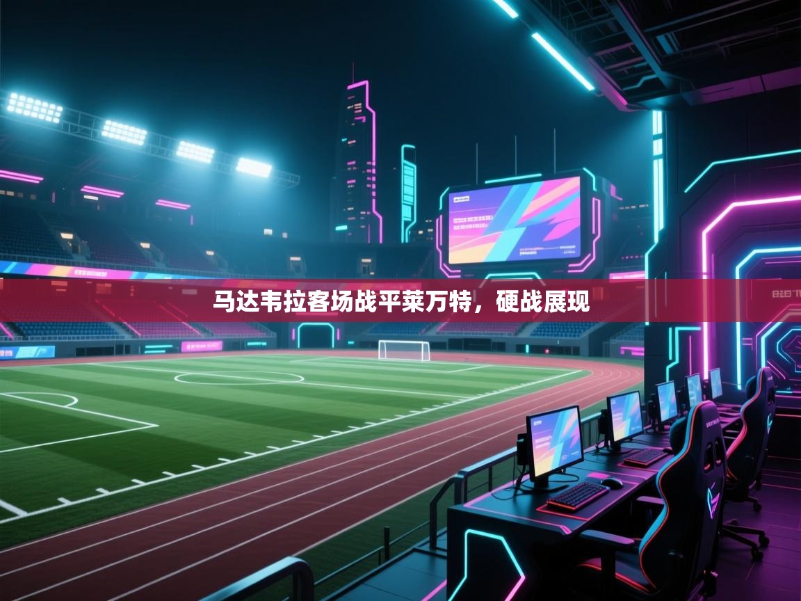 开云体育登录入口网址-马达韦拉客场战平莱万特，硬战展现  第4张