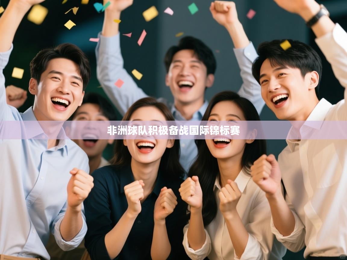 开云体育在线网址-非洲球队积极备战国际锦标赛  第1张