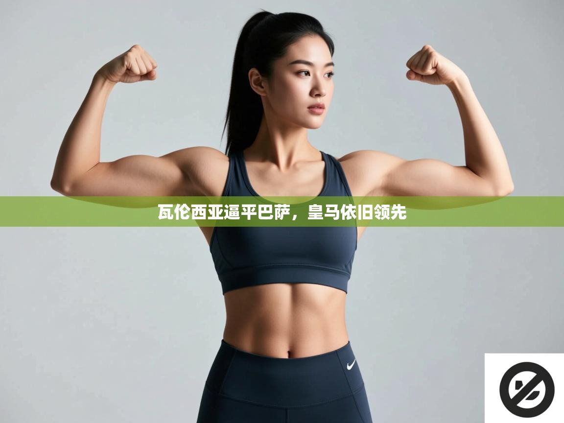 开云体育app下载官网-瓦伦西亚逼平巴萨，皇马依旧领先  第1张