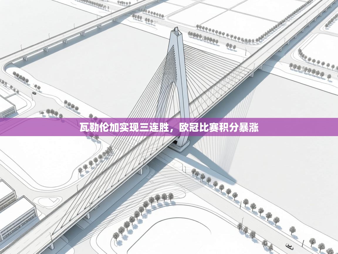 云开体育官方app下载-瓦勒伦加实现三连胜,欧冠比赛积分暴涨 第2张