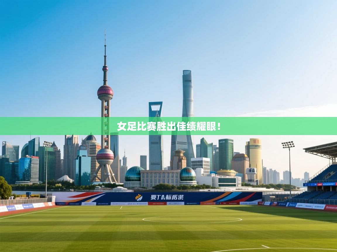 开云体育账号申诉通道-女足比赛胜出佳绩耀眼！  第1张