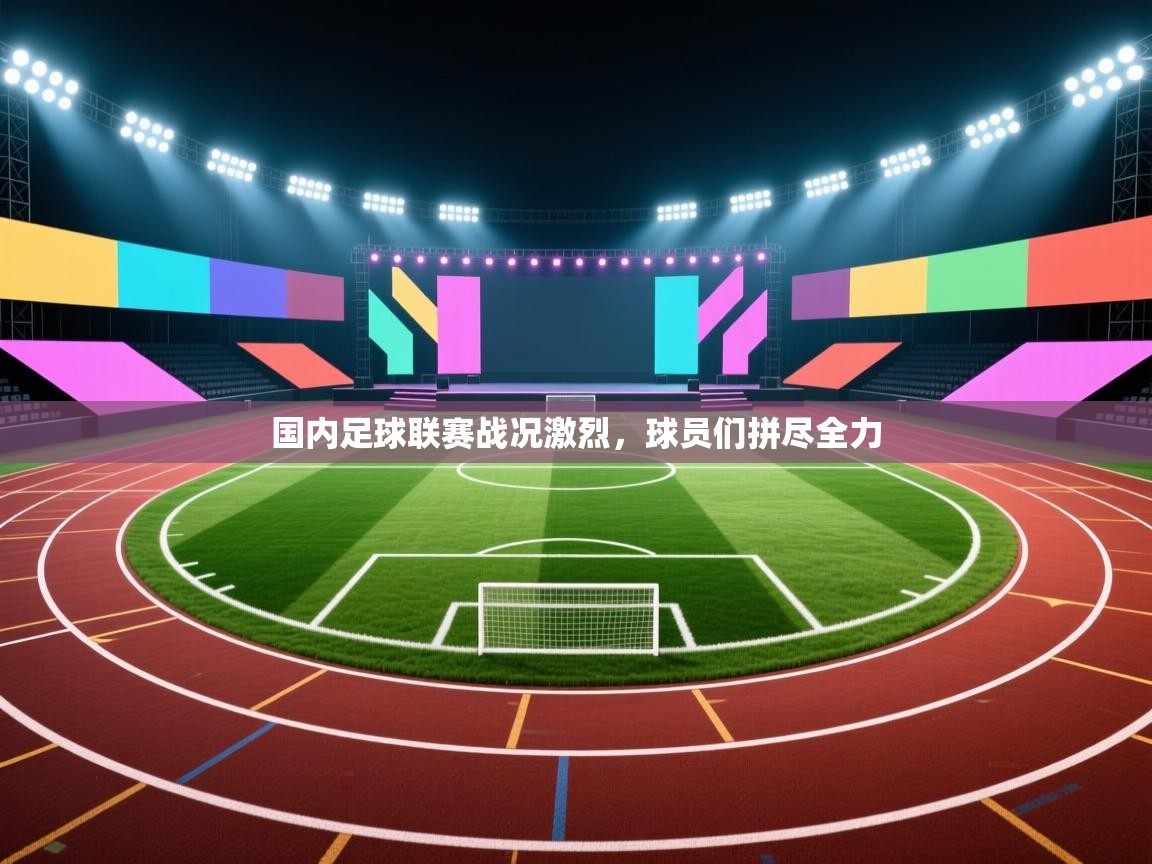 开云注册-国内足球联赛战况激烈，球员们拼尽全力  第1张