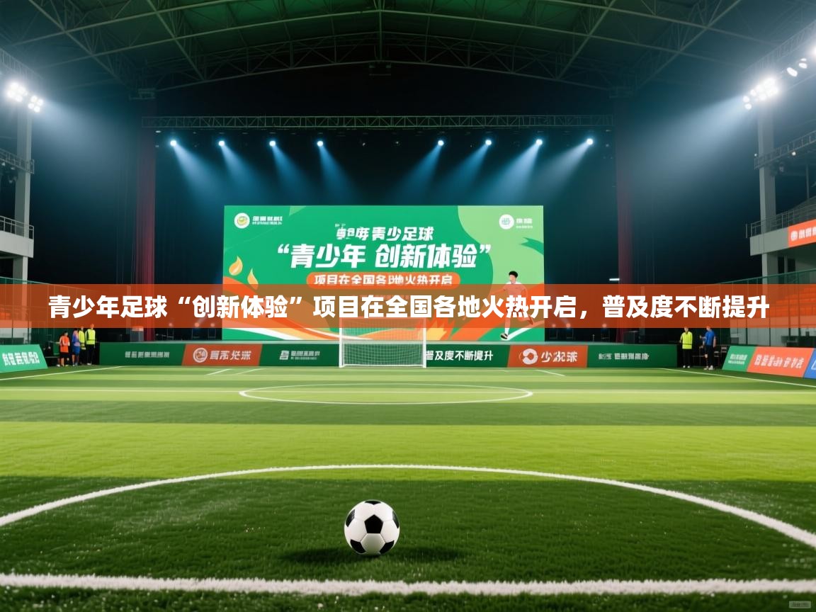 开云体育app下载官网-青少年足球“创新体验”项目在全国各地火热开启,普及度不断提升 第1张