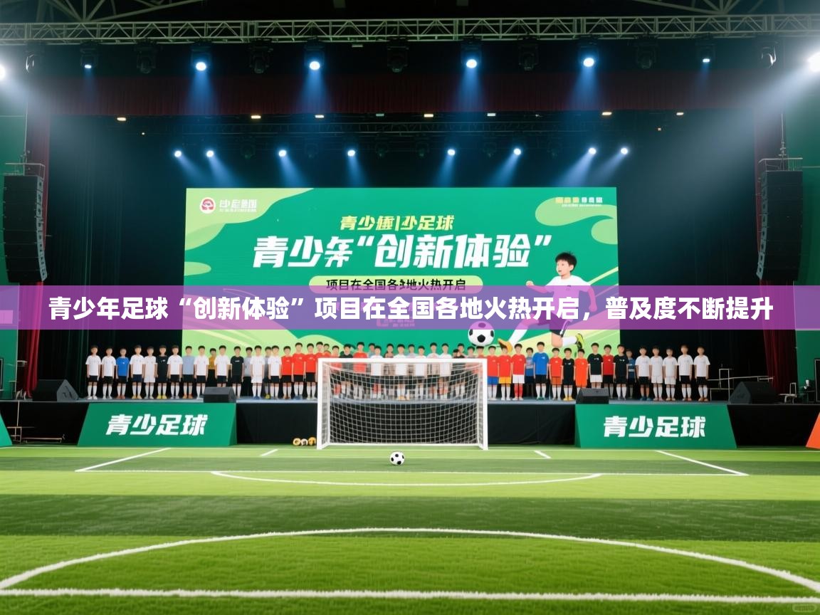 开云体育app下载官网-青少年足球“创新体验”项目在全国各地火热开启,普及度不断提升 第2张