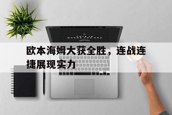 欧本海姆大获全胜，连战连捷展现实力的简单介绍